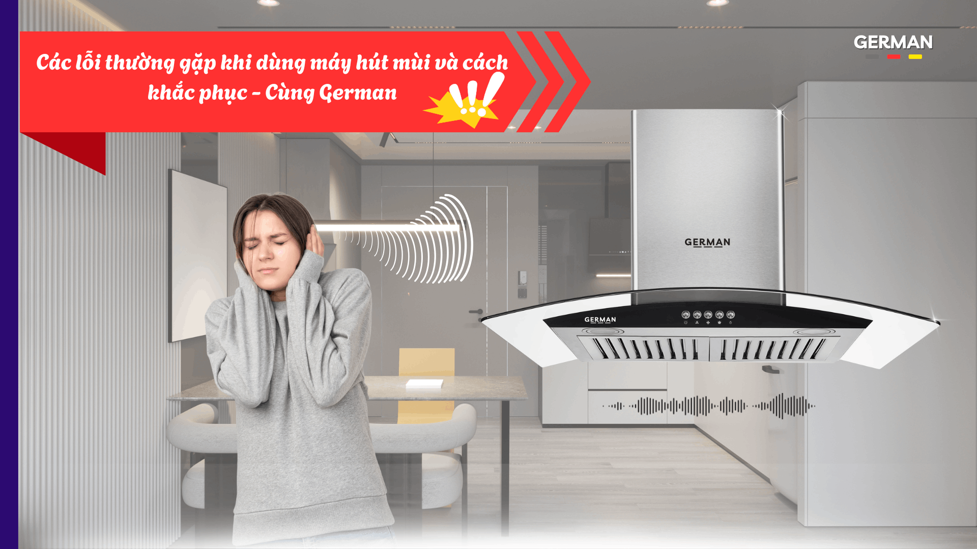 Các lỗi thường gặp khi dùng máy hút mùi và cách khắc phục - Cùng German